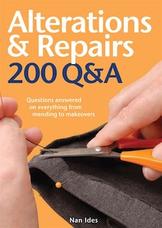 Alterations & Repairs: 200 Q&A: Questions Answered on Everything from Mending to Makeovers