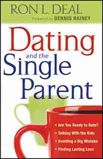 Dating And The Single Parent by Ron Deal