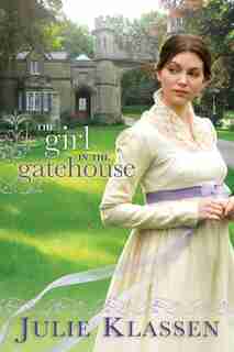 The Girl in the Gatehouse by Julie Klassen, Julie