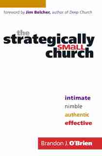 The Strategically Small Church: Intimate, Nimble, Authentic, and Effective by Brandon J. OBrien