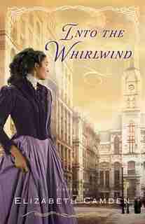 Into the Whirlwind: A Novel by Elizabeth Camden