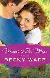 Meant to Be Mine: A Novel by Becky Wade