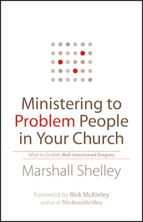 Ministering to Problem People in Your Church: What to Do With Well-Intentioned Dragons