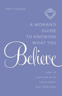 Front cover_Woman's Guide to Knowing What You Believe