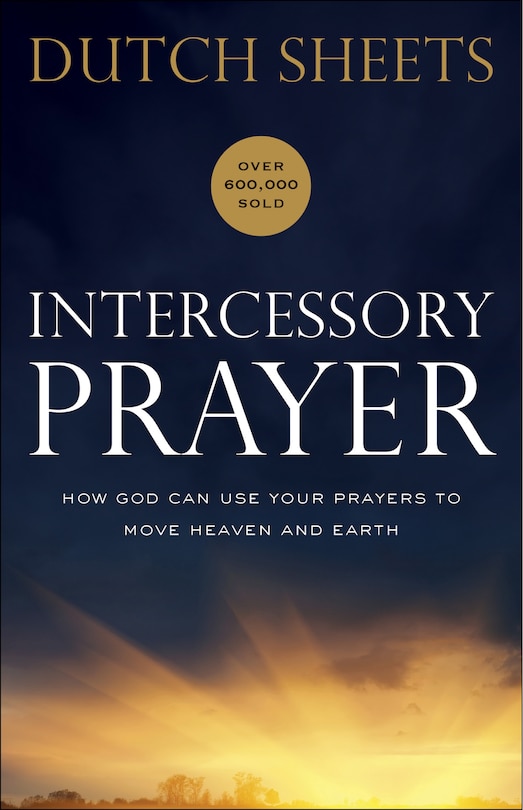 Intercessory Prayer: How God Can Use Your Prayers to Move Heaven and Earth