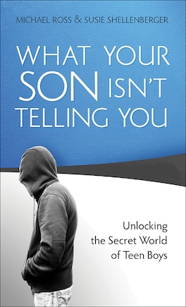 WHAT YOUR SON ISN'T TELLING YOU MM: Unlocking the Secret World of Teen Boys