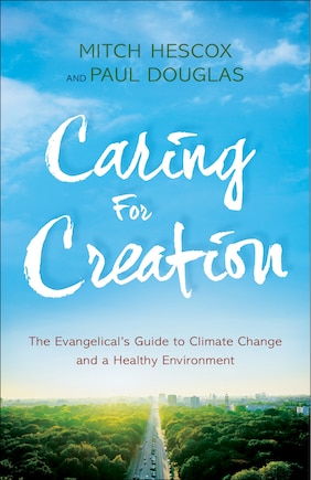 CARING FOR CREATION: The Evangelical's Guide to Climate Change and a Healthy Environment