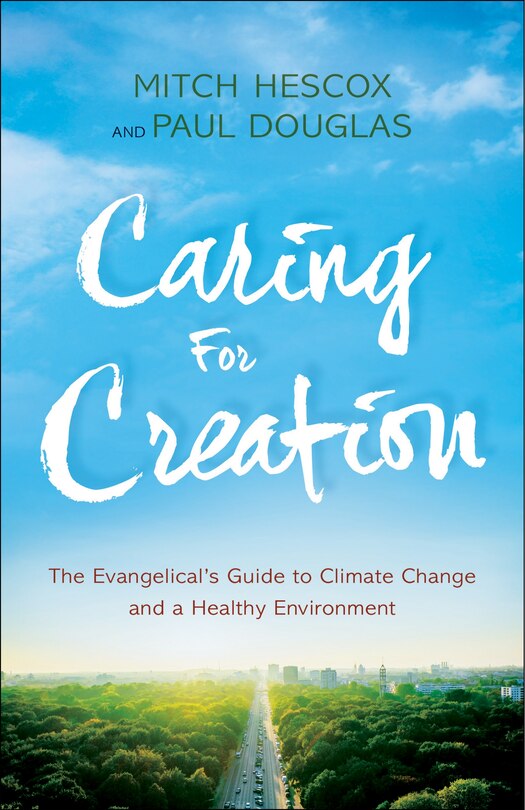 CARING FOR CREATION: The Evangelical's Guide to Climate Change and a Healthy Environment