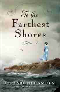 TO THE FARTHEST SHORES by Elizabeth Camden, Elizabeth