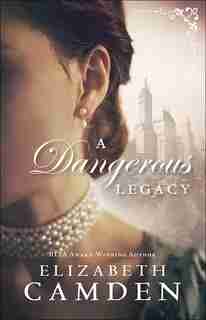 A DANGEROUS LEGACY by Elizabeth Camden, Elizabeth