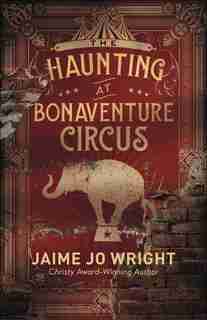 The Haunting At Bonaventure Circus by Wright, Jaime Jo