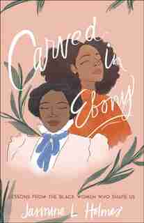 Carved In Ebony by Holmes, Jasmine L.
