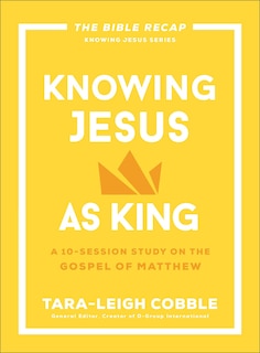 Knowing Jesus as King: A 10-Session Study on the Gospel of Matthew