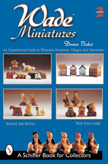 Wade Miniatures: An Unauthorized Guide To Whimsies, Premiums, Villages, And Characters
