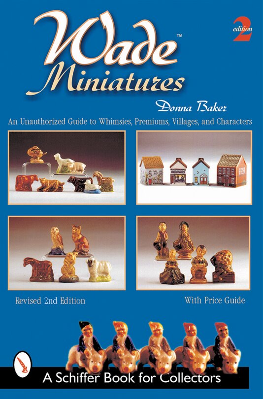 Wade Miniatures: An Unauthorized Guide To Whimsies, Premiums, Villages, And Characters