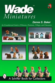 Wade Miniatures: An Unauthorized Guide To Whimsies, Premiums, Villages, And Characters