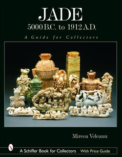 Jade: 5000 B.c. To 1912 A.d.: A Guide For Collectors
