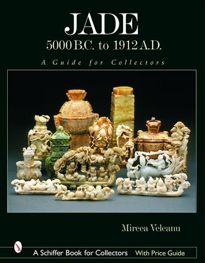 Jade: 5000 B.c. To 1912 A.d.: A Guide For Collectors