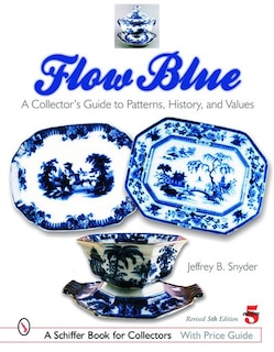 Flow Blue: A Collector's Guide To Patterns, History, And Values