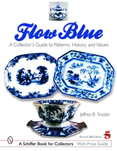 Flow Blue: A Collector's Guide To Patterns, History, And Values