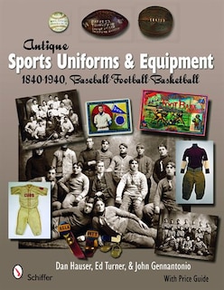 Antique Sports Uniforms & Equipment: 1840-1940, Baseball - Football - Basketball