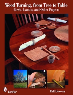 Wood Turning, From Tree To Table: Bowls, Lamps, & Other Projects