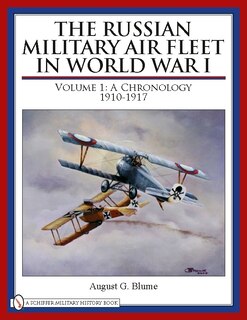 The Russian Military Air Fleet In World War I: Volume I: A Chronology, 1910-1917