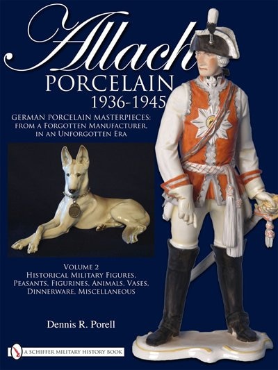 Allach Porcelain 1936-1945: Volume 2: Historical Military Figures, Peasants, Figurines, Animals, Vases, Dinnerware, Miscellaneous