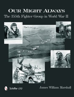 Our Might Always: The 355th Fighter Group In World War Ii