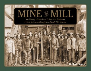 Mine To Mill: History Of The Great Lakes Iron Trade: From The Iron Ranges To Sault Ste. Marie