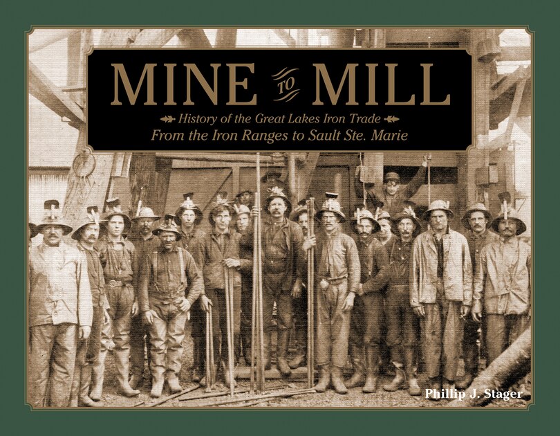Mine To Mill: History Of The Great Lakes Iron Trade: From The Iron Ranges To Sault Ste. Marie