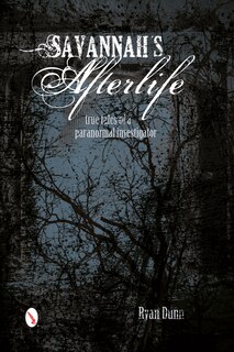 Front cover_Savannah's Afterlife: True Tales Of A Paranormal Investigator