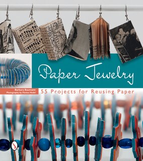 Paper Jewelry: 55 Projects For Reusing Paper
