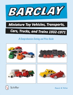Couverture_Barclay Miniature Toy Vehicles, Transports, Cars, Trucks, And Trains 1932-1971