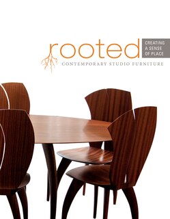 Rooted: Creating A Sense Of Place: Contemporary Studio Furniture