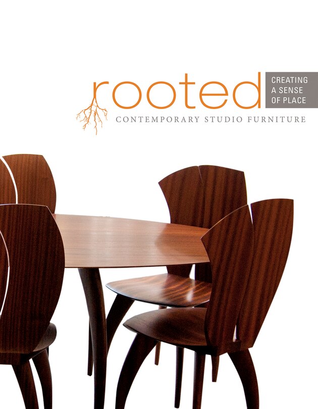 Rooted: Creating A Sense Of Place: Contemporary Studio Furniture