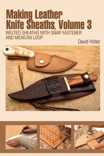 Making Leather Knife Sheaths, Volume 3: Welted Sheaths With Snap Fastener And Mexican Loop