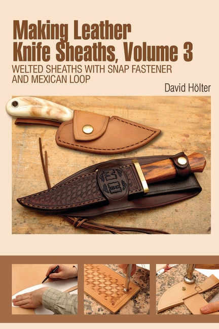 Making Leather Knife Sheaths, Volume 3: Welted Sheaths With Snap Fastener And Mexican Loop