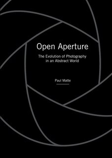 Open Aperture: The Evolution Of Photography In An Abstract World