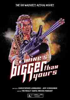 Mine's Bigger Than Yours: The 100 Wackiest Action Movies de Christopher Lombardo