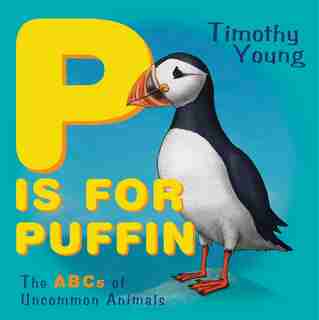 P Is For Puffin: The Abcs Of Uncommon Animals by Timothy Young