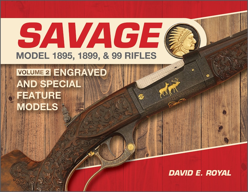 Savage Model 1895, 1899, And 99 Rifles: Vol. 2: Engraved And Special-feature Models