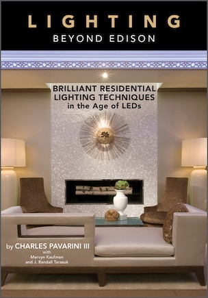 Lighting Beyond Edison: Brilliant Residential Lighting Techniques In The Age Of Leds