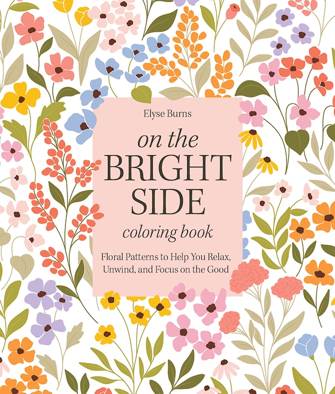 On the Bright Side Coloring Book: Floral Patterns to Help You Relax, Unwind, and Focus on the Good