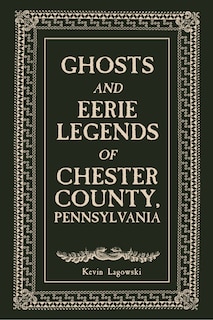 Front cover_Ghosts and Eerie Legends of Chester County, Pennsylvania