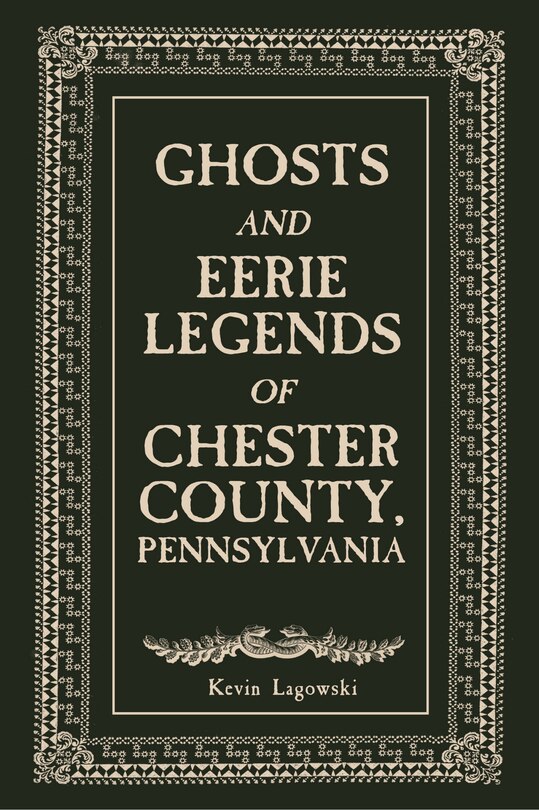 Front cover_Ghosts and Eerie Legends of Chester County, Pennsylvania