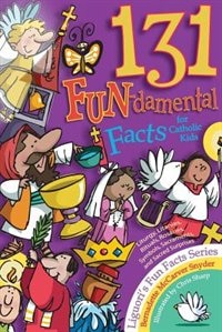 Front cover_131 Fun-damental Facts For Catholic Kids: Liturgy, Litanies, Rituals, Rosaries, Symbols, Sacraments And Sacred Scripture