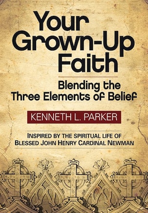 Your Grown-up Faith: Blending The Three Elements Of Belief: Blending the Three Elements of Belief