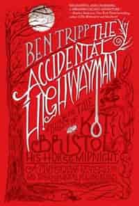 The Accidental Highwayman: Being the Tale of Kit Bristol, His Horse Midnight, a Mysterious Princess, and Sundry Magical Person by Ben Tripp