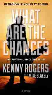 What Are the Chances: A Novel by Kenny Rogers